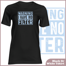 Load image into Gallery viewer, Warning I Have No Filter Tshirt