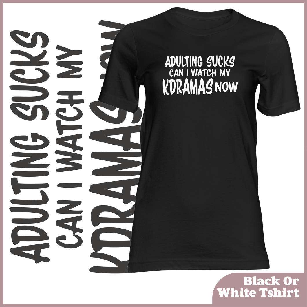 Adulting Sucks Can I Watch My KDramas Now Tshirt (Unisex)