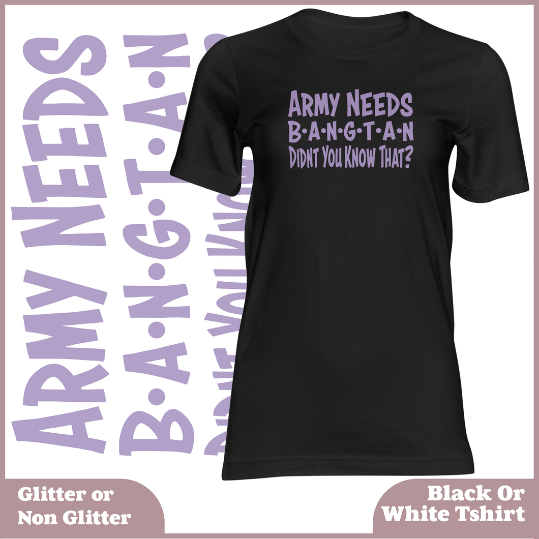 Army Needs Bangtan Didnt You Know That Tshirt (UNISEX)